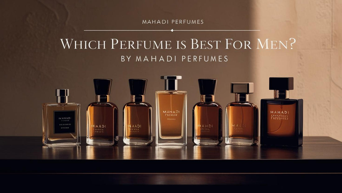 Which Perfume Is Best for Men? | Mahadi Perfume – Mahadi Perfumes