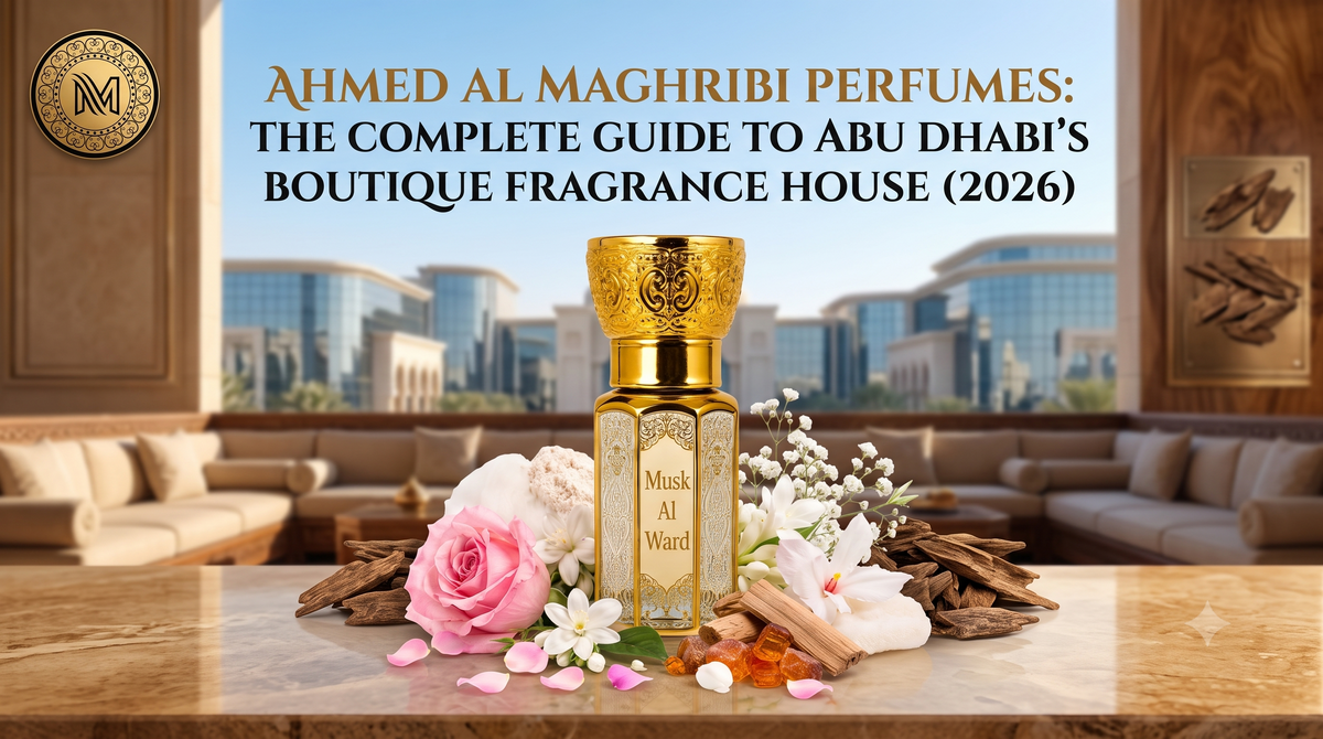 Ahmed Al Maghribi Perfumes: The Complete Guide to Abu Dhabi's Boutique Fragrance House (2026)